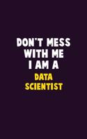Don't Mess With Me, I Am A Data Scientist: 6X9 Career Pride 120 pages Writing Notebooks