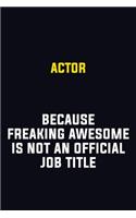 Actor Because Freaking Awesome Is Not An Official Job Title