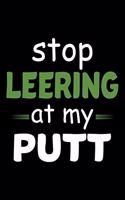 Stop Leering At My Putt