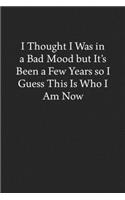 I Thought I Was in a Bad Mood But It's Been a Few Years so I Guess This Is Who I Am Now: Blank Funny Lined Journal - Black Sarcastic Notebook
