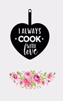 I Always Cook With Love: Blank Lined Cookbook Recipes & Notes, Ready to fill Journal, Beautiful Cookbook Design (6"x9" - 100 Pages), Make Your Own Cookbook and Bon Appétit!!