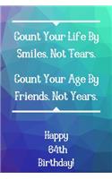 Count Your Life By Smiles, Not Tears. Happy 64th Birthday!: Count Your Life By Smiles 64th Birthday Card Quote Journal / Notebook / Diary / Greetings / Appreciation Gift (6 x 9 - 110 Blank Lined Pages)