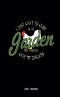 I Just Want To Work In The Garden And Hangout With My Chicken Notebook: Notebook for fans of chickens and owners of chickens