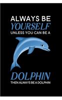 Always Be Yourself Unless You Can Be A Dolphin Then Always Be A Dolphin
