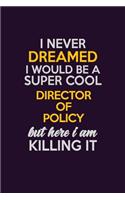I Never Dreamed I Would Be A Super cool Director of Policy But Here I Am Killing It