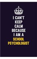 I Can't Keep Calm Because I Am A School Psychologist