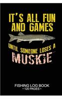 It's All Fun and Games Until Someone Loses A Muskie Fishing Log Book 120 Pages: Cool Freshwater Game Fish Saltwater Fly Fishes Journal Composition Notebook Notes Day Planner Notepad