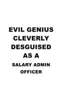 Evil Genius Cleverly Desguised As A Salary Admin Officer: Best Salary Admin Officer Notebook, Salary Administration Officer Journal Gift, Diary, Doodle Gift or Notebook - 6 x 9 Compact Size, 109 Blank Lined