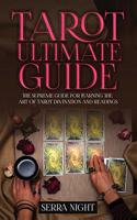 Tarot Ultimate Guide: The Supreme Guide for Learning the Art of Tarot Divination and Readings