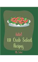 Hello! 101 Crab Salad Recipes: Best Crab Salad Cookbook Ever For Beginners [Book 1]