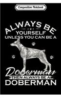 Composition Notebook: Always Be Yourself Unless You Can Be A Doberman Pinscher Dog Journal/Notebook Blank Lined Ruled 6x9 100 Pages