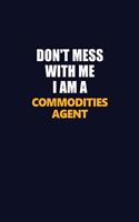 Don't Mess With Me I Am A Commodities agent: Career journal, notebook and writing journal for encouraging men, women and kids. A framework for building your career.