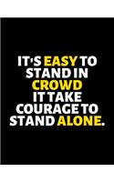 It's Easy To Stand In Crowd It Takes Courage To Stand Alone: lined professional notebook/Journal. Best gifts for women under 10 dollars: Amazing Notebook/Journal/Workbook - Perfectly Sized 8.5x11" - 120 Pages