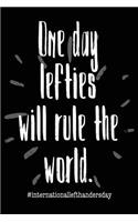One Day Lefties Will Rules the World: A Notebook & Blank Lined Journal for International Left Handers Day. Makes a Great Gift Under $10 for Your Favorite Southpaw. (Composition Book, 100
