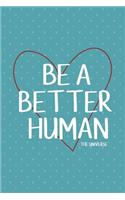 Be a Better Human: 6 X 9 Journal, 150 College Ruled Pages