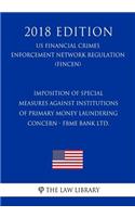 Imposition of Special Measures Against Institutions of Primary Money Laundering Concern - FBME Bank Ltd. (US Financial Crimes Enforcement Network Regulation) (FINCEN) (2018 Edition)