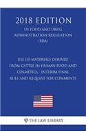 Use of Materials Derived From Cattle in Human Food and Cosmetics - Interim Final Rule and Request for Comments (US Food and Drug Administration Regulation) (FDA) (2018 Edition)