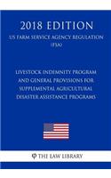 Livestock Indemnity Program and General Provisions for Supplemental Agricultural Disaster Assistance Programs (US Farm Service Agency Regulation) (FSA) (2018 Edition)