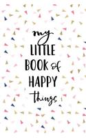 My Little Book of Happy Things: A 6x9 Inch Matte Softcover Journal Notebook with 120 Blank Lined Pages and an Uplifting Positive Cover Slogan