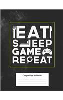 Eat Sleep Game Repeat Composition Notebook