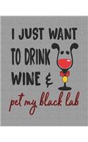 I Just Want to Drink Wine and Pet My Black Lab