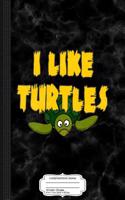 I Like Turtles Composition Notebook: College Ruled 93/4 X 71/2 100 Sheets 200 Pages for Writing