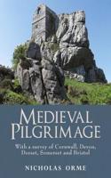 Medieval Pilgrimage: With a survey of Cornwall, Devon, Dorset, Somerset and Bristol