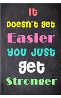 It Doesn't Get Easier You Just Get Stronger: 6'' X 9'' Lined Notebook-Inspirational Quotes on Every Page, Journal & Diary 100 Pages