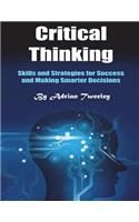 Critical Thinking: Skills and Strategies for Success and Making Smarter Decisions