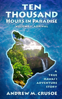 Ten Thousand Hours in Paradise: Arrival(1 True Hawaii Puna Adventure)