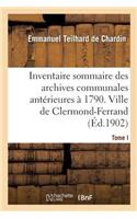 Inventaire Sommaire Des Archives Communales Antérieures À 1790. Ville de Clermond-Ferrand. Tome I