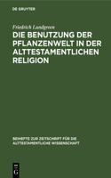 Die Benutzung Der Pflanzenwelt in Der Alttestamentlichen Religion: Eine Studie(14 Beihefte Zur Zeitschrift Für die Alttestamentliche Wissensch)