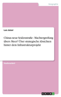 Chinas neue Seidenstraße - Machtergreifung übers Meer? Über strategische Absichten hinter dem Infrastrukturprojekt