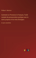 Comment on Prononce le Français; Traité complet de prononciation pratique avec le noms propres et les mots étrangers: en gros caractères