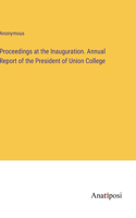 Proceedings at the Inauguration. Annual Report of the President of Union College