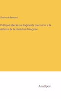 Politique libérale ou fragments pour servir a la défense de la révolution française