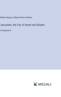 Jerusalem, the City of Herod and Saladin