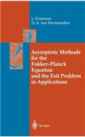Asymptotic Methods for the Fokker-Planck Equation and the Exit Problem in Applications