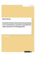 Handelsrechtliche Jahresabschlussprüfung von Grundstücken und Bauten gemäß dem risikoorientierten Prüfungsansatz: (German)