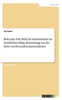 Relevante Soft Skills für Arbeitnehmer im beruflichen Alltag. Betrachtung aus der Sicht von Personalverantwortlichen