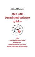 Deutschlands verlorene 13 Jahre: Teil 7: Gesundheitswesen Quo vadis? Band A: Gesundheit in Deutschland