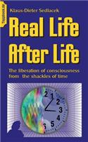 Real Life After Life: The liberation of consciousness from the shackles of time