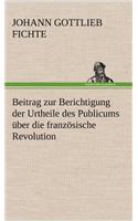 Beitrag Zur Berichtigung Der Urtheile Des Publicums Uber Die Franzosische Revolution.