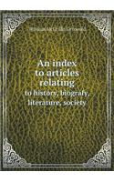 An Index to Articles Relating to History, Biografy, Literature, Society