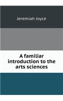 A familiar introduction to the arts sciences