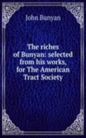 riches of Bunyan: selected from his works, for The American Tract Society