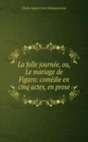 La folle journee, ou, Le mariage de Figaro: comedie en cinq actes, en prose