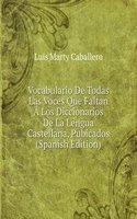 Vocabulario De Todas Las Voces Que Faltan A Los Diccionarios De La Lengua Castellana, Pubicados (Spanish Edition)