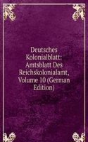 Deutsches Kolonialblatt: Amtsblatt Des Reichskolonialamt, Volume 10 (German Edition)