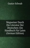 Wegweiser Durch Die Literatur Der Deutschen: Ein Handbuch Fur Laien (German Edition)